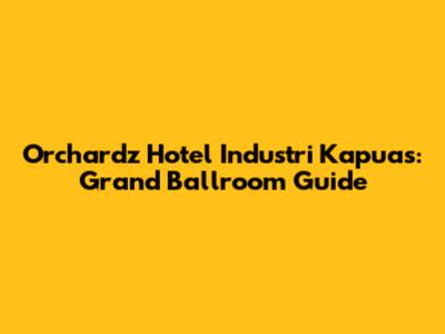 Orchardz Hotel Industri Kapuas: Grand Ballroom Guide