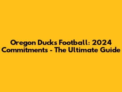 Oregon Ducks Football: 2024 Commitments - The Ultimate Guide
