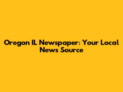 Oregon IL Newspaper: Your Local News Source