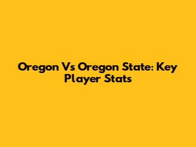 Oregon Vs Oregon State: Key Player Stats