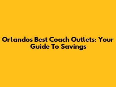 Orlando's Best Coach Outlets: Your Guide To Savings
