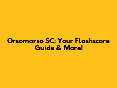 Orsomarso SC: Your Flashscore Guide & More!