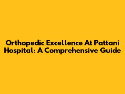 Orthopedic Excellence At Pattani Hospital: A Comprehensive Guide