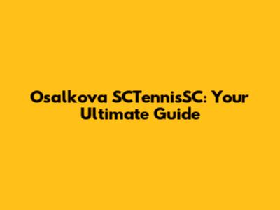 Osalkova SCTennisSC: Your Ultimate Guide