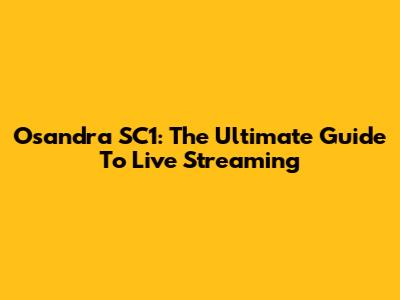 Osandra SC1: The Ultimate Guide To Live Streaming