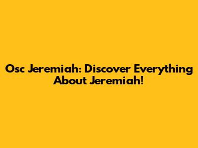 Osc Jeremiah: Discover Everything About Jeremiah!