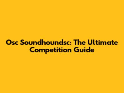Osc Soundhoundsc: The Ultimate Competition Guide
