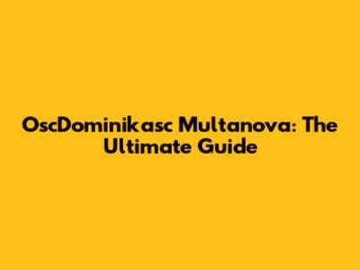 OscDominikasc Multanova: The Ultimate Guide