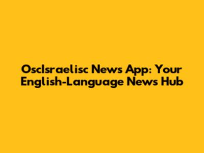 OscIsraelisc News App: Your English-Language News Hub