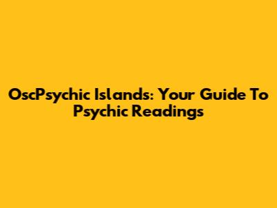 OscPsychic Islands: Your Guide To Psychic Readings