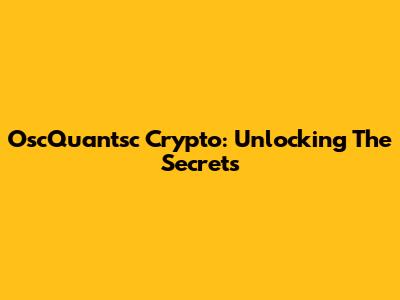 OscQuantsc Crypto: Unlocking The Secrets