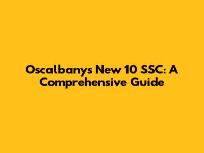 Oscalbanys New 10 SSC: A Comprehensive Guide