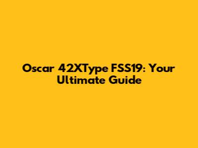 Oscar 42XType FSS19: Your Ultimate Guide