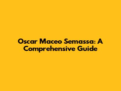 Oscar Maceo Semassa: A Comprehensive Guide