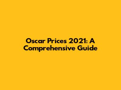 Oscar Prices 2021: A Comprehensive Guide