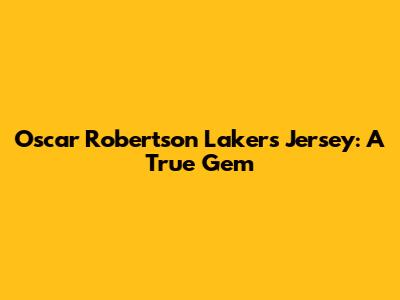Oscar Robertson Lakers Jersey: A True Gem