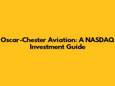 Oscar-Chester Aviation: A NASDAQ Investment Guide