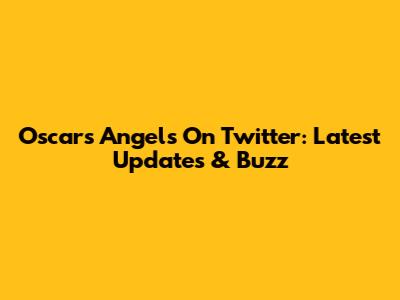 Oscars Angels On Twitter: Latest Updates & Buzz