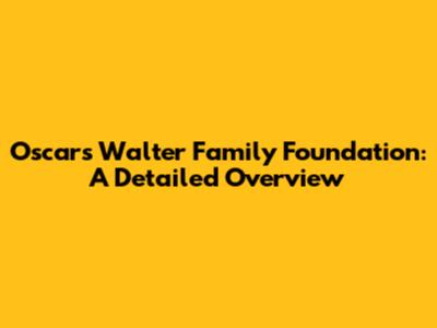 Oscars Walter Family Foundation: A Detailed Overview