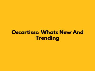 Oscartissc: What's New And Trending