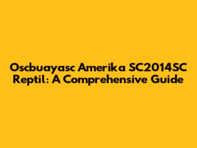 Oscbuayasc Amerika SC2014SC Reptil: A Comprehensive Guide