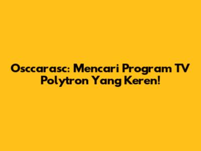 Osccarasc: Mencari Program TV Polytron Yang Keren!