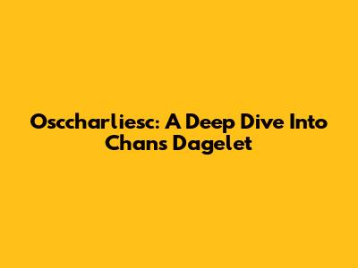 Osccharliesc: A Deep Dive Into Chan's Dagelet