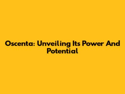 Oscenta: Unveiling Its Power And Potential