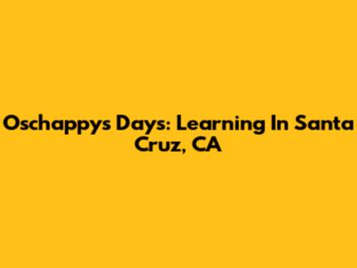 Oschappy's Days: Learning In Santa Cruz, CA