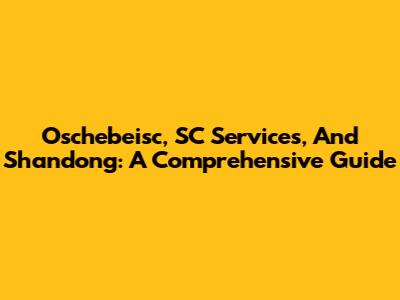 Oschebeisc, SC Services, And Shandong: A Comprehensive Guide