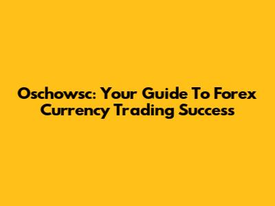 Oschowsc: Your Guide To Forex Currency Trading Success