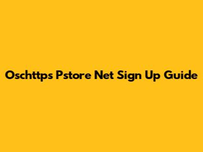 Oschttps Pstore Net Sign Up Guide