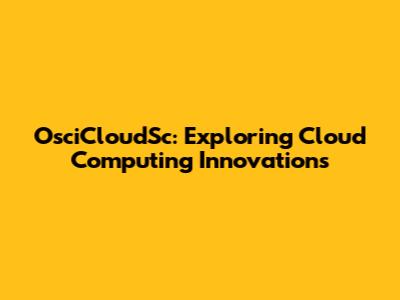 OsciCloudSc: Exploring Cloud Computing Innovations