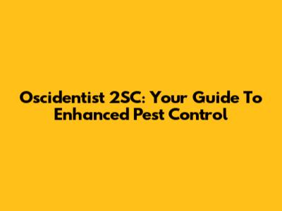 Oscidentist 2SC: Your Guide To Enhanced Pest Control