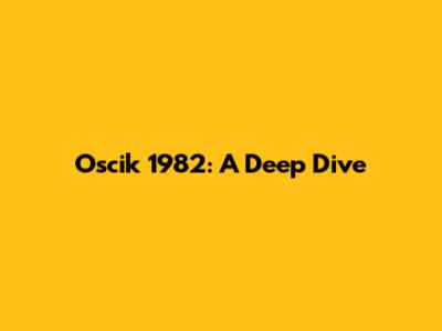 Oscik 1982: A Deep Dive