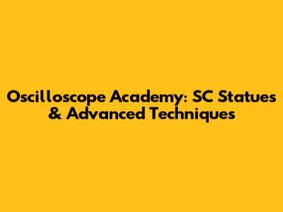 Oscilloscope Academy: SC Statues & Advanced Techniques
