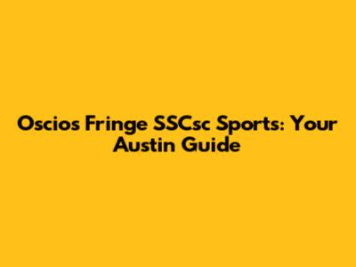 Oscios Fringe SSCsc Sports: Your Austin Guide
