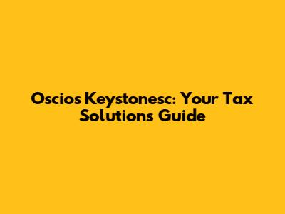 Oscios Keystonesc: Your Tax Solutions Guide