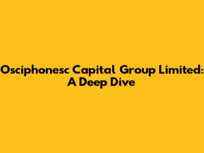 Osciphonesc Capital Group Limited: A Deep Dive