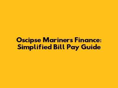 Oscipse Mariners Finance: Simplified Bill Pay Guide
