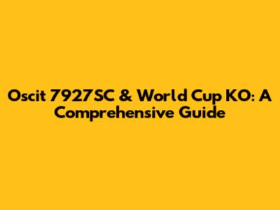 Oscit 7927SC & World Cup KO: A Comprehensive Guide