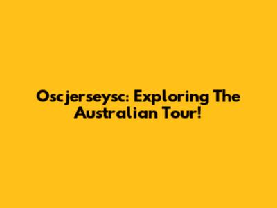 Oscjerseysc: Exploring The Australian Tour!