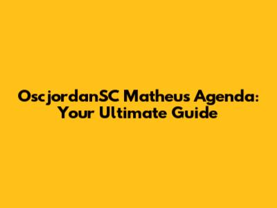 OscjordanSC Matheus Agenda: Your Ultimate Guide