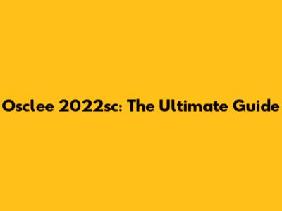 Osclee 2022sc: The Ultimate Guide