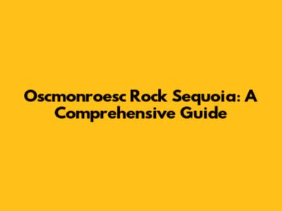 Oscmonroesc Rock Sequoia: A Comprehensive Guide