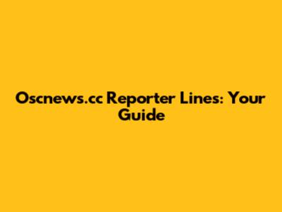 Oscnews.cc Reporter Lines: Your Guide