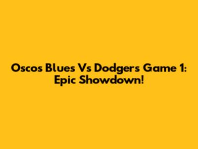 Osco's Blues Vs Dodgers Game 1: Epic Showdown!