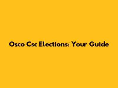 Osco Csc Elections: Your Guide