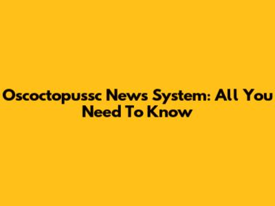 Oscoctopussc News System: All You Need To Know
