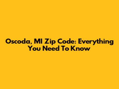 Oscoda, MI Zip Code: Everything You Need To Know
